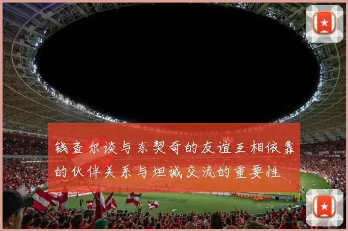 钱查尔谈与东契奇的友谊互相依靠的伙伴关系与坦诚交流的重要性